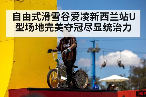 自由式滑雪谷爱凌新西兰站U型场地完美夺冠尽显统治力