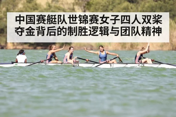 中国赛艇队世锦赛女子四人双桨夺金背后的制胜逻辑与团队精神